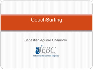 CouchSurfing

Sebastián Aguirre Chamorro

 