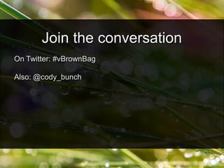 On Twitter: #vBrownBag
Also: @cody_bunch
Join the conversation
 