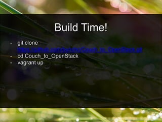- git clone
https://github.com/bunchc/Couch_to_OpenStack.git
- cd Couch_to_OpenStack
- vagrant up
Build Time!
 