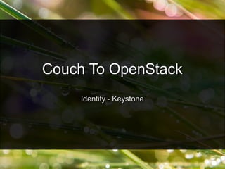 Identity - Keystone
Couch To OpenStack
 