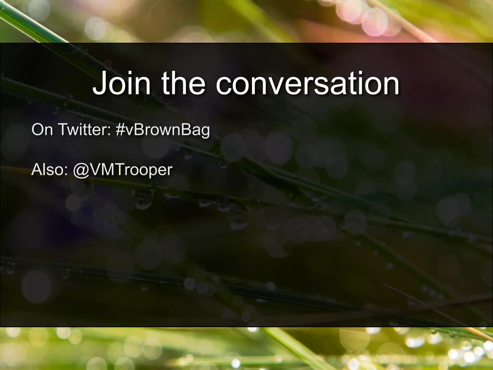 On Twitter: #vBrownBag
Also: @VMTrooper
Join the conversation
 