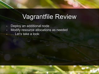 - Deploy an additional node
- Modify resource allocations as needed
- … Let’s take a look:
Vagrantfile Review
 