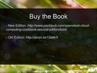 - New Edition: http://www.packtpub.com/openstack-cloud-
computing-cookbook-second-edition/book
- Old Edition: http://amzn.to/12eI6rX
Buy the Book
 