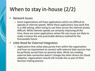 When to stay in-house (2/2)
• Network Issues
   – Some organizations will have applications which are difficult to
     op...
