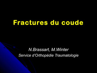 Fractures du coudeFractures du coude
N.Brassart, M.WinterN.Brassart, M.Winter
Service d’Orthopédie TraumatologieService d’Orthopédie Traumatologie
 