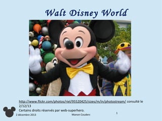 Walt Disney World

http://www.flickr.com/photos/riel/95520425/sizes/m/in/photostream/ consulté le
2/12/13
Certains droits réservés par web-superhero.
2 décembre 2013

Manon Couderc

1

 