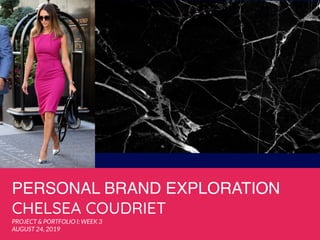 PERSONAL BRAND EXPLORATION
CHELSEA COUDRIET
PROJECT & PORTFOLIO I: WEEK 3
AUGUST 24, 2019
 