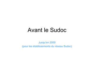 Avant le Sudoc Jusqu’en 2000 (pour les établissements du réseau Sudoc) 