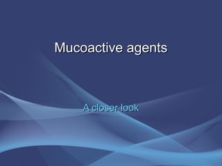 Mucoactive agents



    A closer look
 