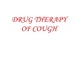 DRUG THERAPY
OF COUGH

 
