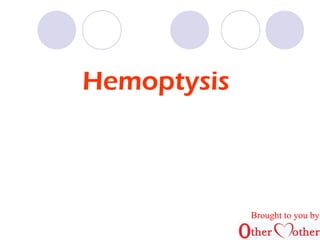 Hemoptysis 
Brought to you by 
 