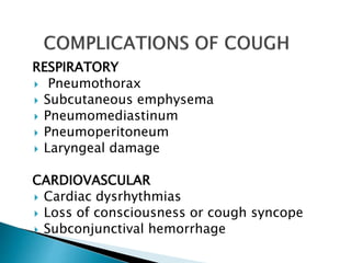 RESPIRATORY
 Pneumothorax
 Subcutaneous emphysema
 Pneumomediastinum
 Pneumoperitoneum
 Laryngeal damage
CARDIOVASCULAR
 Cardiac dysrhythmias
 Loss of consciousness or cough syncope
 Subconjunctival hemorrhage
 