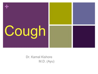 +
Cough
Dr. Kamal Kishore
M.D. (Ayu)
 