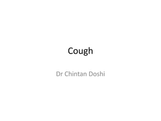 Cough
Dr Chintan Doshi
 