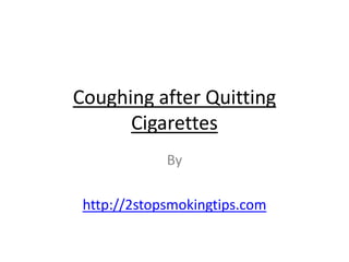 Coughing after Quitting
      Cigarettes
             By

 http://2stopsmokingtips.com
 
