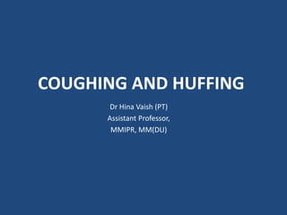 COUGHING AND HUFFING
Dr Hina Vaish (PT)
Assistant Professor,
MMIPR, MM(DU)
 