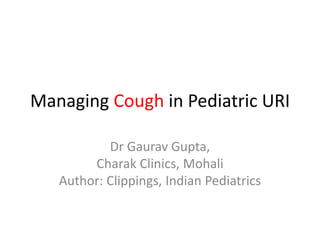 Managing Cough in Pediatric URI
Dr Gaurav Gupta,
Charak Clinics, Mohali
Author: Clippings, Indian Pediatrics
 