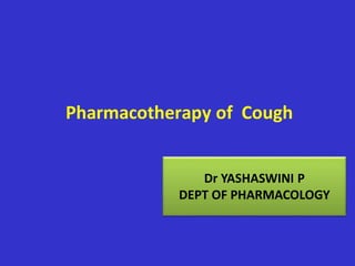 Pharmacotherapy of Cough
Dr YASHASWINI P
DEPT OF PHARMACOLOGY
 