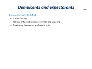 Demulcents and expectorants
• Ammonium salts (o.3-1 g):
– Gastric irritants
– Reflexly enhance bronchial secretion and swe...