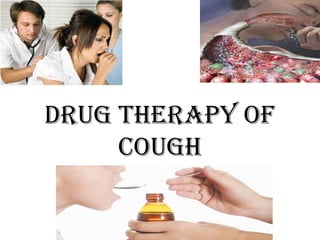 DRUG THERAPY OF
COUGH

 