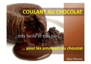COULANT AU CHOCOLAT



…très facile et très bon…

   … pour les amateurs du chocolat

                            Mavi Olivares
 