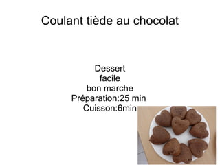Coulant tiède au chocolat


           Dessert
            facile
         bon marche
     Préparation:25 min
        Cuisson:6min
 
