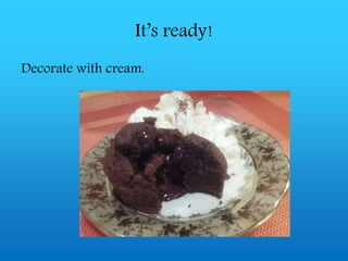 It’s ready!
Decorate with cream.