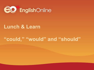 Lunch & Learn
“could,” “would” and “should”
 