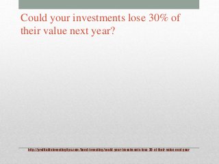 http://profitableinvestingtips.com/bond-investing/could-your-investments-lose-30-of-their-value-next-year
Could your inves...