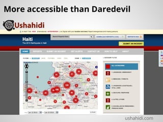 ushahidi.com
More accessible than Daredevil
 