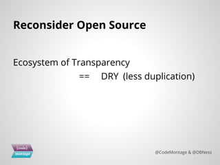 Reconsider Open Source
Ecosystem of Transparency
== DRY (less duplication)
@CodeMontage & @DBNess
 