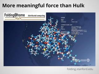 folding.stanford.edu
More meaningful force than Hulk
 