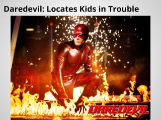 Daredevil: Locates Kids in Trouble
 