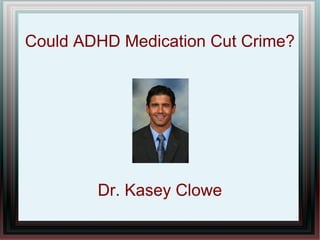 Could ADHD Medication Cut Crime?




        Dr. Kasey Clowe
 
