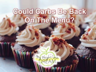 Could Carbs Be Back
On The Menu?
 