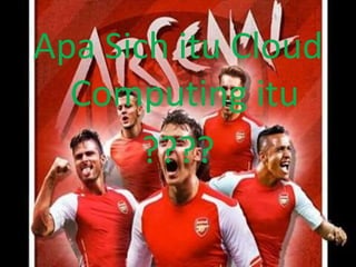 Apa Sich itu Cloud
Computing itu
????
 