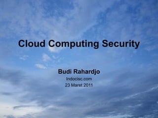 Cloud Computing Security

       Budi Rahardjo
         Indocisc.com
         23 Maret 2011
 