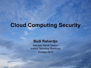 Cloud Computing Security Budi Rahardjo Sekolah Teknik ElektroInstitut Teknologi Bandung October 2010 