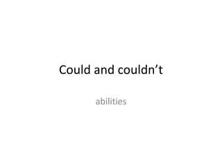 Could and couldn’t
abilities
 