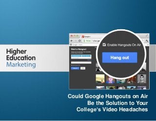 Could Google Hangouts on Air be the
solution to your college’s video headaches

Could Google Hangouts on Air
Be the Solution to Your
College’s Video Headaches
Slide 1

 