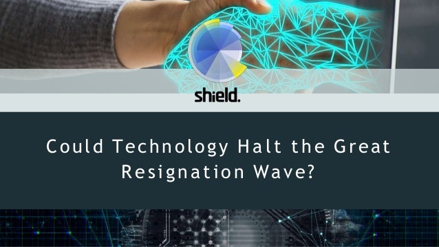 Could Technology H a l t t h e Great
R e s i g n a t i o n Wave?
 