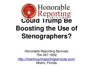 Could Trump Be
Boosting the Use of
Stenographers?
Honorable Reporting Services
754-367-1802
http://miamicourtreportingservices.com/
Miami, Florida
 