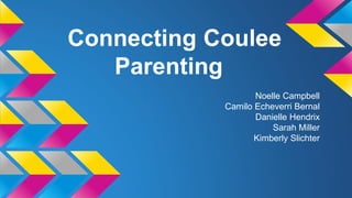Connecting Coulee
Parenting
Noelle Campbell
Camilo Echeverri Bernal
Danielle Hendrix
Sarah Miller
Kimberly Slichter
 