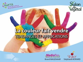 Salon du Végétal - La COULEUR fait vendre - TENDANCES 2012/2013 et APPLICATIONS MARKETING