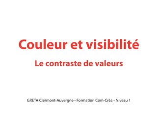 Couleur et visibilité
Le contraste de valeurs
GRETA Clermont-Auvergne - Formation Com-Créa - Niveau 1
 