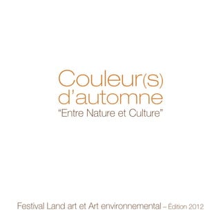 Couleur(s)
d’automne
“Entre Nature et Culture”
Festival Land art et Art environnemental – Édition 2012
 