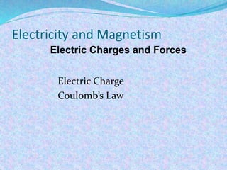 Electricity and Magnetism
Electric Charge
Coulomb’s Law
Electric Charges and Forces
 