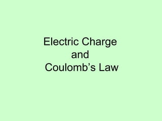 Electric Charge
and
Coulomb’s Law
 