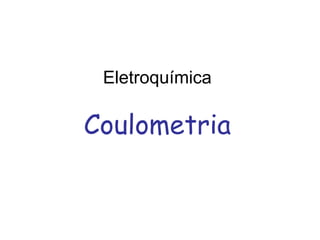 Coulometria
Eletroquímica
 