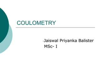 COULOMETRY
-Jaiswal Priyanka Balister
MSc- I
 